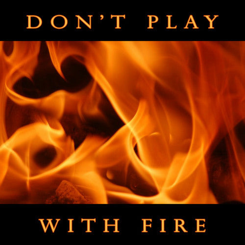 Don’t Play with Fire