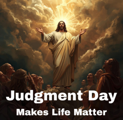 Judgment Day Makes Life Matter